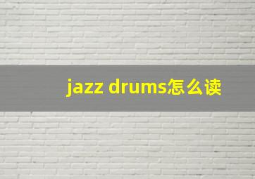 jazz drums怎么读